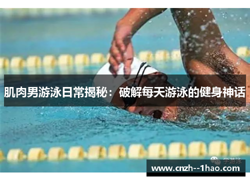 肌肉男游泳日常揭秘:破解每天游泳的健身神话 肌肉男游泳日常揭秘:破解每天游泳的健身神话