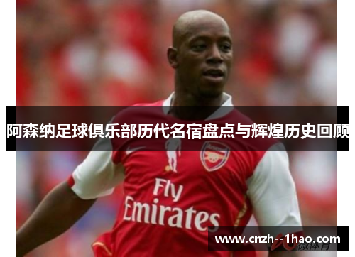 阿森纳足球俱乐部历代名宿盘点与辉煌历史回顾 阿森纳足球俱乐部历代名宿盘点与辉煌历史回顾