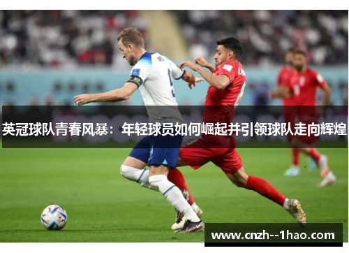 英冠球队青春风暴:年轻球员如何崛起并引领球队走向辉煌 英冠球队青春风暴:年轻球员如何崛起并引领球队走向辉煌